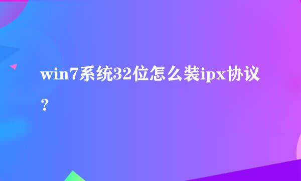 win7系统32位怎么装ipx协议？