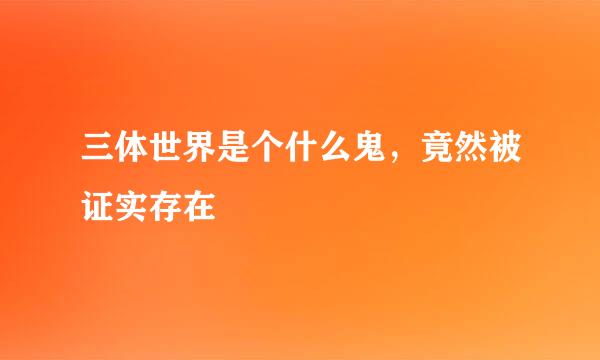 三体世界是个什么鬼，竟然被证实存在