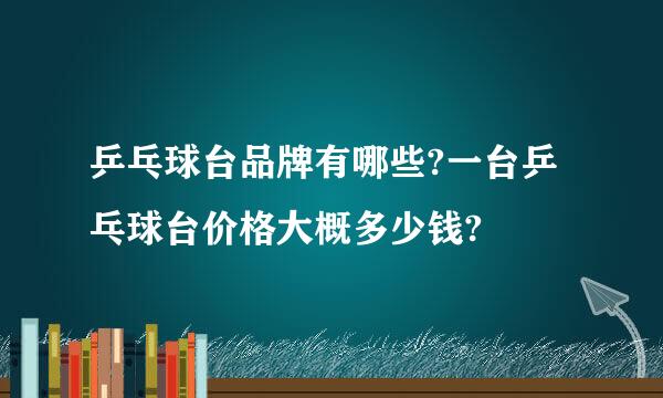 乒乓球台品牌有哪些?一台乒乓球台价格大概多少钱?