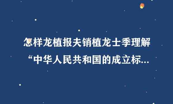 怎样龙植报夫销植龙士季理解“中华人民共和国的成立标志着新民主主义技频假愿革命的基本胜利”中的“基本”二字？ 新民主主义革命完