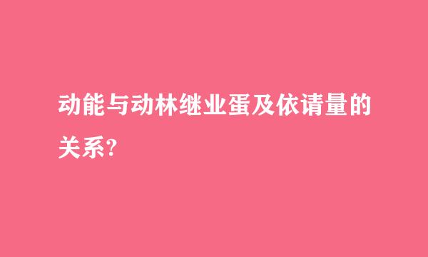 动能与动林继业蛋及依请量的关系?