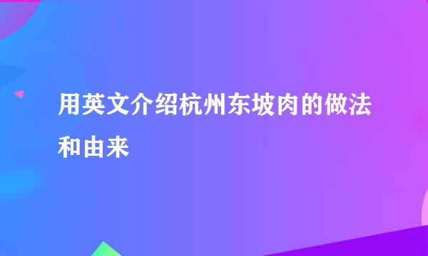 用英文介绍杭州东坡肉的做法和由来