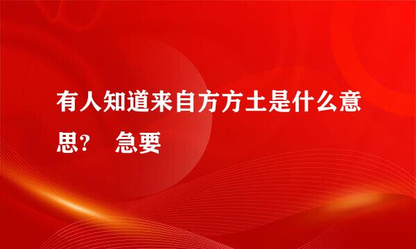 有人知道来自方方土是什么意思? 急要