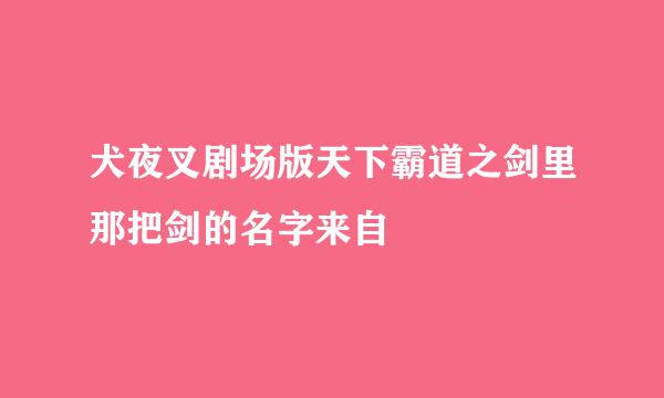 犬夜叉剧场版天下霸道之剑里那把剑的名字来自