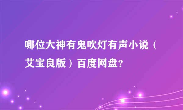 哪位大神有鬼吹灯有声小说（艾宝良版）百度网盘？