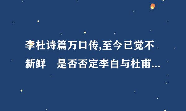 李杜诗篇万口传,至今已觉不新鲜 是否否定李白与杜甫的诗作吗?起什么作用