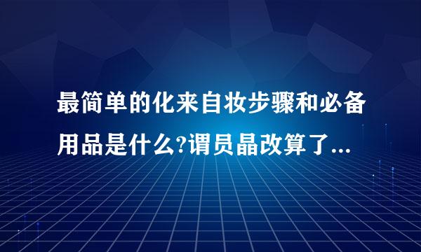 最简单的化来自妆步骤和必备用品是什么?谓员晶改算了德项品川