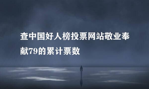 查中国好人榜投票网站敬业奉献79的累计票数