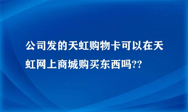 公司发的天虹购物卡可以在天虹网上商城购买东西吗??