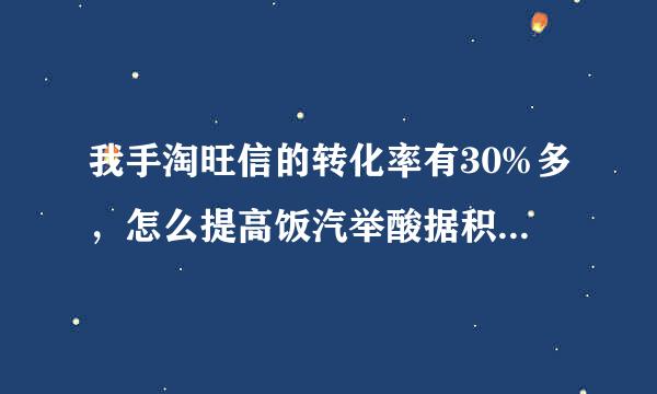 我手淘旺信的转化率有30%多，怎么提高饭汽举酸据积领交维手淘旺信的流量？