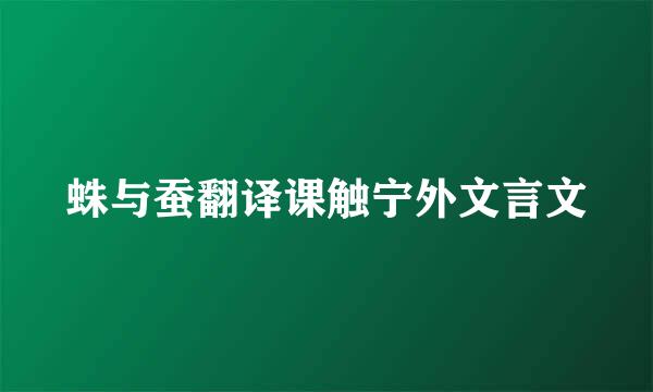 蛛与蚕翻译课触宁外文言文