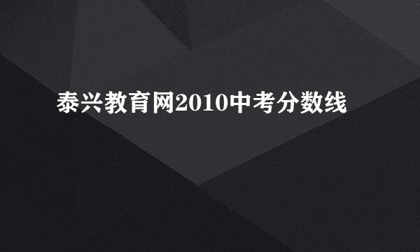 泰兴教育网2010中考分数线