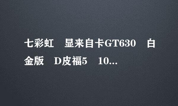 七彩虹 显来自卡GT630 白金版 D皮福5 1024M怎么样