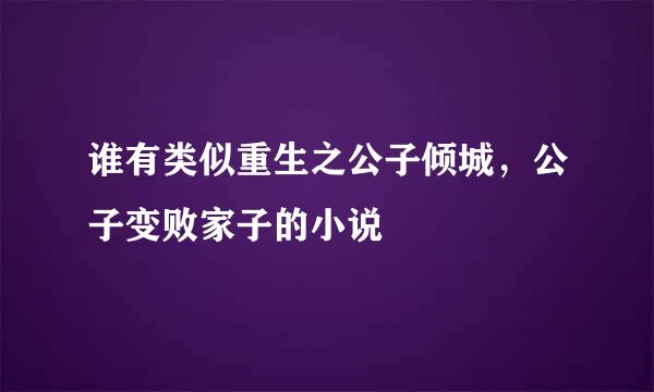 谁有类似重生之公子倾城，公子变败家子的小说