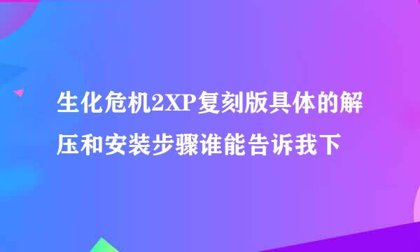 生化危机2XP复刻版具体的解压和安装步骤谁能告诉我下