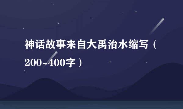 神话故事来自大禹治水缩写（200~400字）