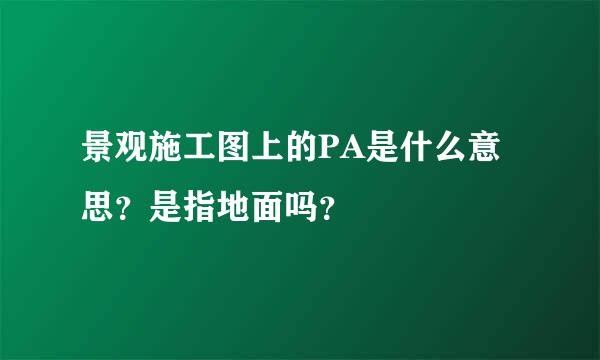 景观施工图上的PA是什么意思？是指地面吗？