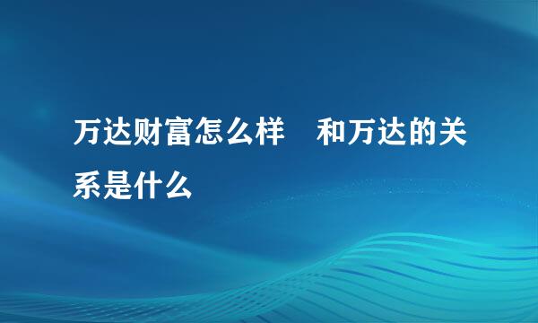 万达财富怎么样 和万达的关系是什么