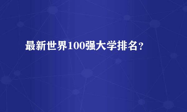 最新世界100强大学排名？