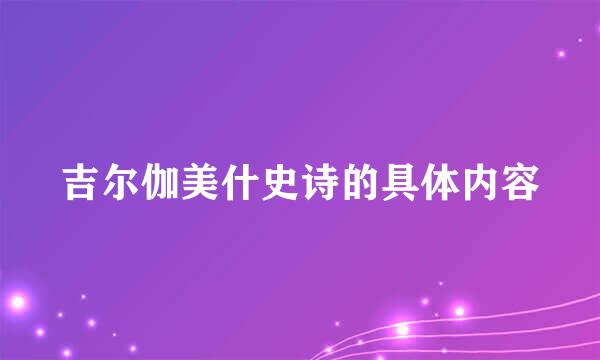 吉尔伽美什史诗的具体内容