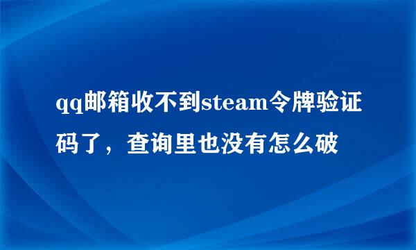 qq邮箱收不到steam令牌验证码了，查询里也没有怎么破