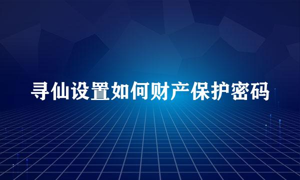 寻仙设置如何财产保护密码