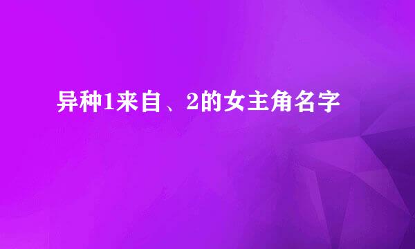 异种1来自、2的女主角名字