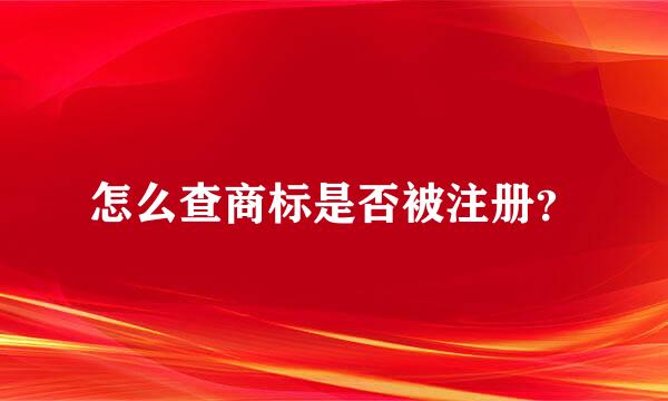 怎么查商标是否被注册？