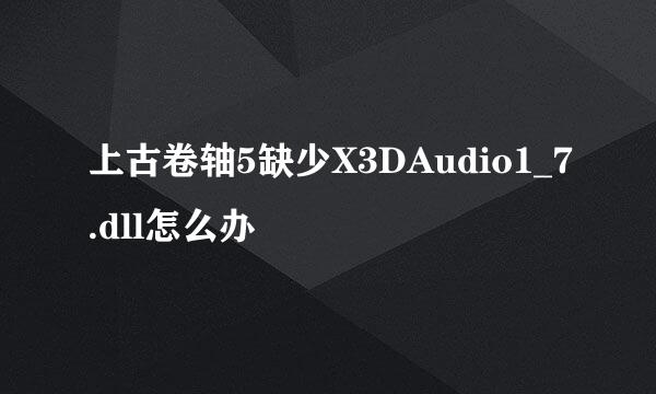 上古卷轴5缺少X3DAudio1_7.dll怎么办