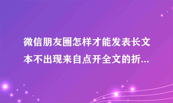 微信朋友圈怎样才能发表长文本不出现来自点开全文的折叠现象和一行的现象。