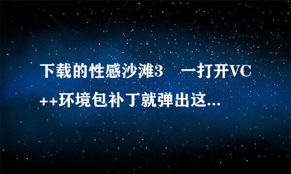 下载的性感沙滩3 一打开VC++环境包补丁就弹出这个图片游戏也完不了 求大神解答谢谢了