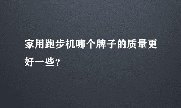 家用跑步机哪个牌子的质量更好一些？