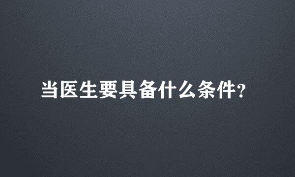 当医生要具备什么条件？