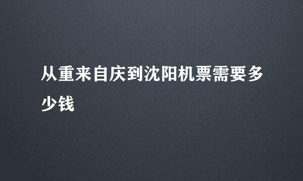 从重来自庆到沈阳机票需要多少钱