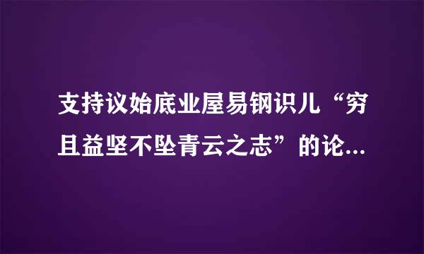 支持议始底业屋易钢识儿“穷且益坚不坠青云之志”的论据或事例