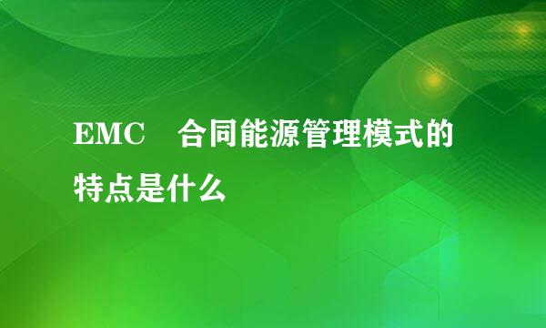 EMC 合同能源管理模式的特点是什么