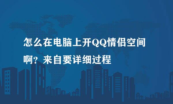 怎么在电脑上开QQ情侣空间啊？来自要详细过程