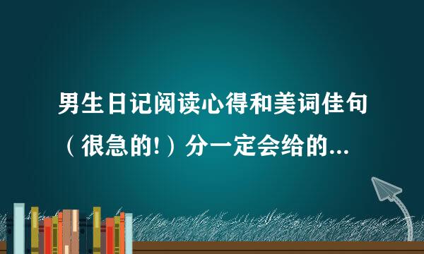 男生日记阅读心得和美词佳句（很急的!）分一定会给的!最好简洁点,不要啰啰嗦嗦.