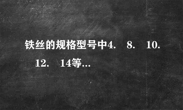 铁丝的规格型号中4. 8. 10. 12. 14等是以什么来说的？