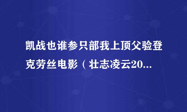 凯战也谁参只部我上顶父验登克劳丝电影（壮志凌云2011）（危险女人心）要下载种子