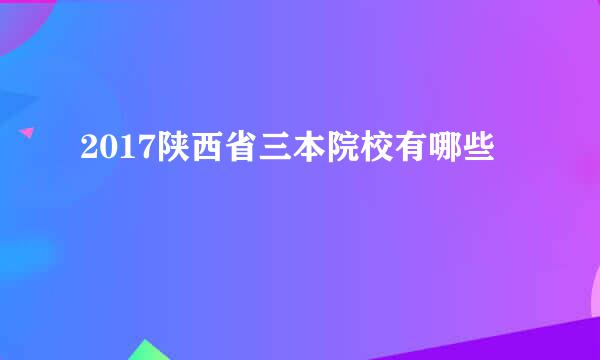 2017陕西省三本院校有哪些