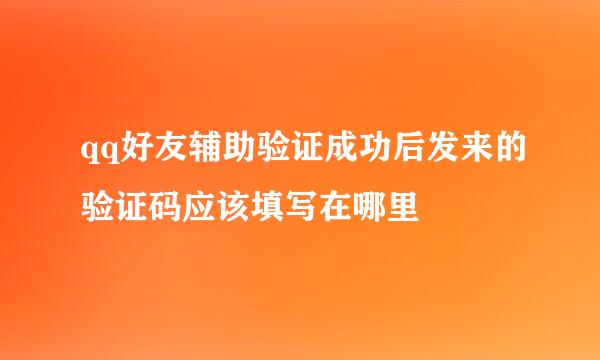 qq好友辅助验证成功后发来的验证码应该填写在哪里