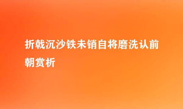 折戟沉沙铁未销自将磨洗认前朝赏析