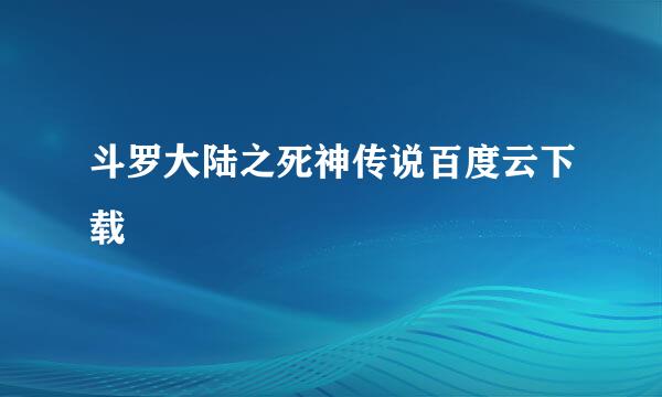 斗罗大陆之死神传说百度云下载