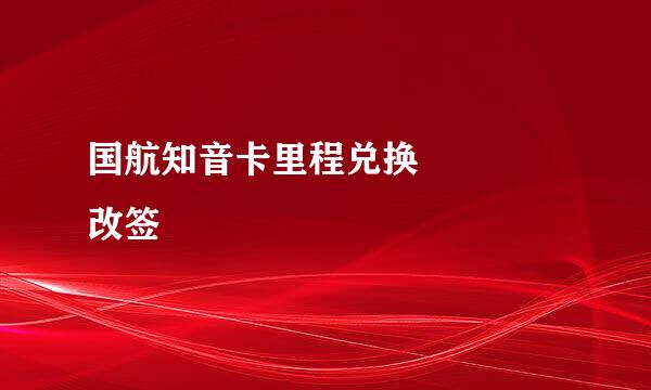 国航知音卡里程兑换    改签