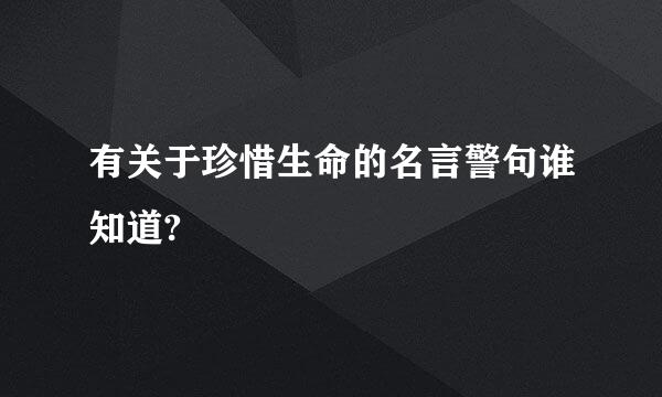 有关于珍惜生命的名言警句谁知道?