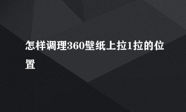 怎样调理360壁纸上拉1拉的位置