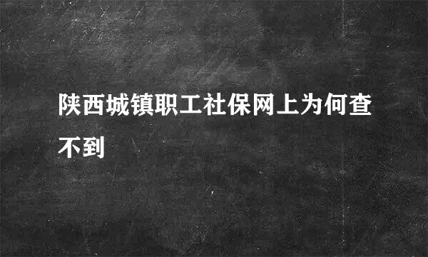 陕西城镇职工社保网上为何查不到