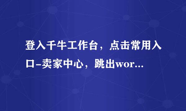 登入千牛工作台，点击常用入口-卖家中心，跳出word表不是网页，阿来自里巴巴也这样，请高手解答？求大神帮助