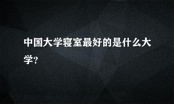 中国大学寝室最好的是什么大学？